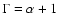 $\Gamma = \alpha +1$