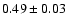 $0.49\pm0.03$