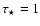 $\tau_{\star}=1$