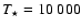 $T_{\star}=10~000$
