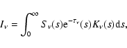 \begin{displaymath}%
I_{\nu} = \int_{0}^{\infty} S_{\nu}(s) {\rm e}^{-\tau_{\nu}}(s)
K_{\nu}(s) {\rm d}s,
\end{displaymath}