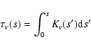 \begin{displaymath}%
\tau_{\nu}(s) = \int_{0}^{s}K_{\nu}(s'){\rm d}s'
\end{displaymath}