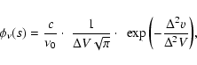 \begin{displaymath}%
\phi_{\nu}(s) = \frac{{c}}{\nu_0} \cdot~ \frac{1}{\Delta V
...
...i}} \cdot~
\exp{\left(-\frac{\Delta^2v}{\Delta^2 V} \right)},
\end{displaymath}