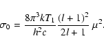 \begin{displaymath}%
\sigma_0 = \frac{8\pi^3 {k}T_1}{{h}^2{c}}
\frac{(l+1)^2}{2l+1}~\mu^2.
\end{displaymath}