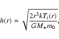 \begin{displaymath}%
h(r) = \sqrt{ \frac{2r^3 {k}T_i(r)}{G M_{\star} m_0}},
\end{displaymath}
