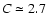 $C \simeq 2.7$