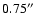 $0.75\hbox{$^{\prime\prime}$ }$