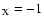 $_{\rm X}=-1$