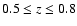 $0.5 \leq z \leq 0.8$