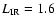$L_{\rm IR}=1.6$