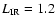 $L_{\rm IR}=1.2$