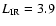 $L_{\rm IR}=3.9$