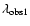 $\lambda_{\rm obs1}$