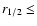 $r_{1/2} \leq$