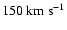 $150~{\rm km~s^{-1}}$