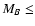 $M_{B} \leq$