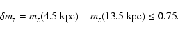 \begin{displaymath}%
\delta m_{z} = m_{z}(4.5~{\rm kpc}) - m_{z}(13.5~{\rm kpc}) \leq 0.75.
\end{displaymath}