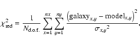 \begin{displaymath}%
\chi^2_{\rm red} = \frac{1} {N_{\rm d.o.f.}}\sum_{x=1}^{nx}...
...alaxy}_{x,y} - {\rm model}_{x,y}\right)^2} {{\sigma_{x,y}}^2},
\end{displaymath}