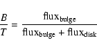 \begin{displaymath}%
\frac{B}{T}=\frac{{\rm flux_{bulge}}} {{\rm flux_{bulge}} + {\rm flux_{disk}}}
\end{displaymath}