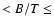 $<B/T\leq$