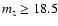 $m_z \geq 18.5$