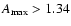 $A_{\rm max}>1.34$