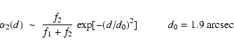 \begin{displaymath}\alpha_2(d) \;\sim\; \frac{f_2}{f_1+f_2}
\;{\rm exp}[-(d/d_0)^2] \hspace*{10mm}d_0=1.9~{\rm arcsec }
\end{displaymath}