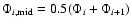 $ \Phi_{i,{\rm mid}} = 0.5 ( \Phi_i + \Phi_{i+1} ) $
