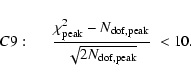 \begin{displaymath}C9:\hspace*{5mm}
\frac{ \chi^2_{\rm peak} - N_{\rm dof,peak} }
{ \sqrt{2 N_{\rm dof,peak} }}\;
< 10 .
\end{displaymath}