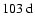 $103~\rm d$