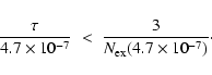 \begin{displaymath}\frac{\tau}{4.7\times10^{-7}} \;<\; \frac{3}{N_{\rm ex}(4.7\times10^{-7})}\cdot
\end{displaymath}