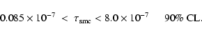 \begin{displaymath}0.085\times10^{-7}\;<\;\tau_{\rm smc} < 8.0\times 10^{-7}
\hspace*{5mm}90\%~{\rm CL}.
\end{displaymath}