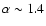 $\alpha\sim1.4$