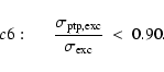 \begin{displaymath}c6: \hspace*{5mm}
\frac{\sigma_{\rm ptp,exc}}{\sigma_{\rm exc}} ~<~ 0.90 .
\end{displaymath}