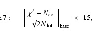 \begin{displaymath}c7:\hspace*{5mm} \left[\frac{ \chi^2 - N_{\rm dof} }
{ \sqrt{2 N_{\rm dof} }}\right]_{\rm base}\;
<\; 15 ,
\end{displaymath}