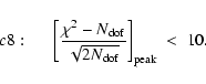 \begin{displaymath}c8:\hspace*{5mm}
\left[\frac{ \chi^2 - N_{\rm dof} }{ \sqrt{2 N_{\rm dof} }}\right]_{\rm peak}\;
<\; 10 .
\end{displaymath}