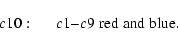 \begin{displaymath}c10:\hspace*{5mm}
c1{-}c9\; {\rm red\;and\;blue.}
\end{displaymath}