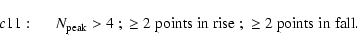 \begin{displaymath}c11:\hspace*{5mm}
N_{\rm peak}>4 \;;{\rm\;\geq2\;points\;in\;rise\;;\;\geq2\;points\;in\;fall.}
\end{displaymath}