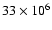 $33\times10^6$