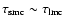 $\tau_{\rm smc}\sim\tau_{\rm lmc}$
