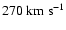 $270~{\rm km}~{\rm s}^{-1}$
