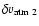 $\delta v_{\rm atm~ 2}$