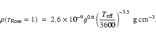 \begin{eqnarray*}\rho (\tau_{\rm Ross}=1) ~ = ~ 2.6 \times 10^{-9} g^{0.6} \left( \frac{T_{\rm eff}}{3600} \right)^{-3.5}~{\rm g~cm}^{-3}.
\end{eqnarray*}