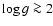 $\log g \ga 2$