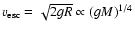 $v_{\rm esc} = \sqrt{2gR} \propto (gM)^{1/4}$