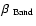 $\beta ~ _{\rm Band}$
