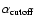 $\alpha_{\rm cutoff}$