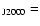 $_{\rm J2000}=$