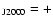 $_{\rm J2000}=+$