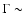 $\Gamma \sim$